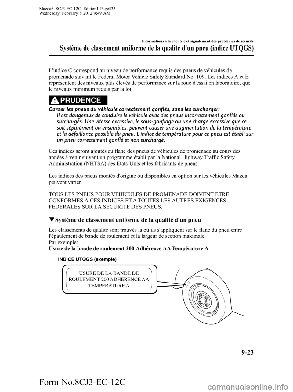 MAZDA MODEL 6 2013  Manuel du propriétaire (in French) Lindice C correspond au niveau de performance requis des pneus de véhicules de
promenade suivant le Federal Motor Vehicle Safety Standard No. 109. Les indices A et B
représentent des niveaux plus 
