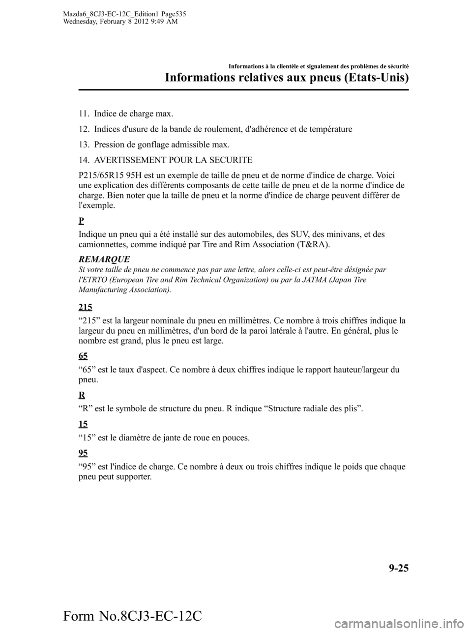 MAZDA MODEL 6 2013 Manuel du propriétaire (in French) 11. Indice de charge max.
12. Indices dusure de la bande de roulement, dadhérence et de température
13. Pression de gonflage admissible max.
14. AVERTISSEMENT POUR LA SECURITE
P215/65R15 95H est u MAZDA MODEL 6 2013 Manuel du propriétaire (in French) 11. Indice de charge max.
12. Indices dusure de la bande de roulement, dadhérence et de température
13. Pression de gonflage admissible max.
14. AVERTISSEMENT POUR LA SECURITE
P215/65R15 95H est u