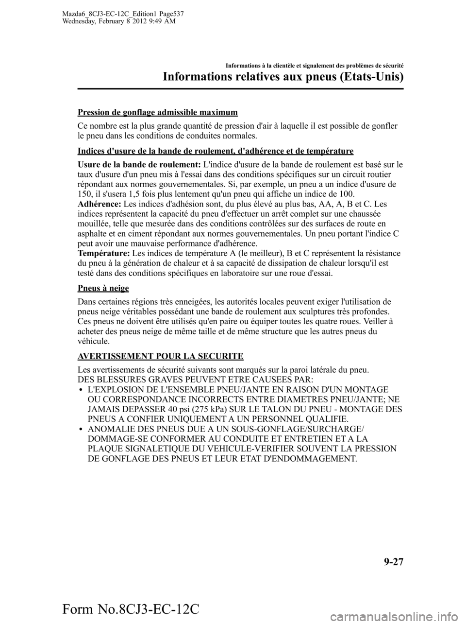MAZDA MODEL 6 2013  Manuel du propriétaire (in French) Pression de gonflage admissible maximum
Ce nombre est la plus grande quantité de pression dair à laquelle il est possible de gonfler
le pneu dans les conditions de conduites normales.
Indices dusu