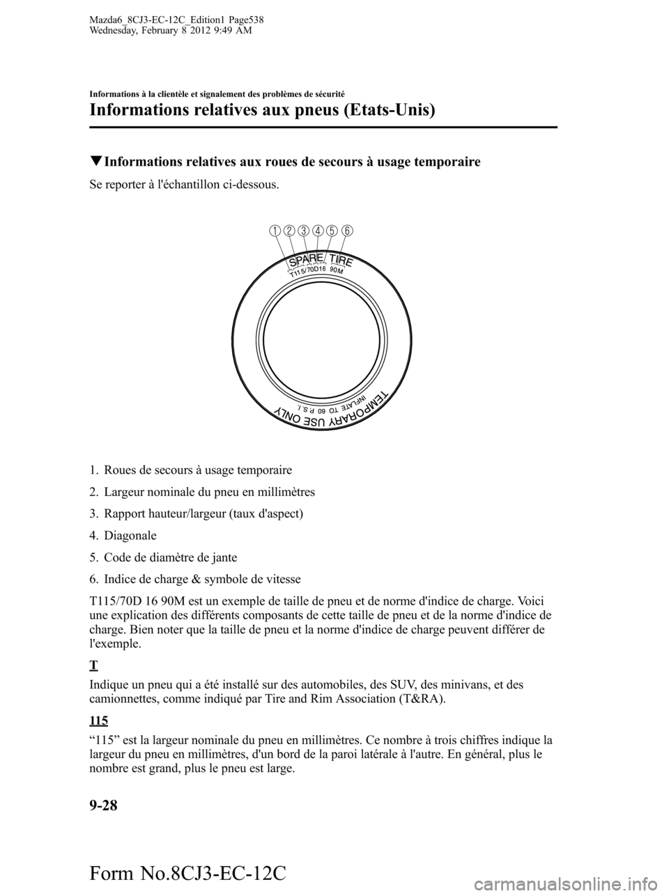 MAZDA MODEL 6 2013 Manuel du propriétaire (in French) qInformations relatives aux roues de secours à usage temporaire
Se reporter à léchantillon ci-dessous.
1. Roues de secours à usage temporaire
2. Largeur nominale du pneu en millimètres
3. Rappor MAZDA MODEL 6 2013 Manuel du propriétaire (in French) qInformations relatives aux roues de secours à usage temporaire
Se reporter à léchantillon ci-dessous.
1. Roues de secours à usage temporaire
2. Largeur nominale du pneu en millimètres
3. Rappor