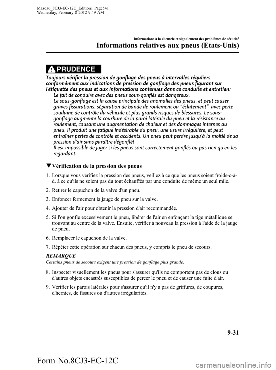 MAZDA MODEL 6 2013 Manuel du propriétaire (in French) PRUDENCE
Toujours vérifier la pression de gonflage des pneus à intervalles réguliers
conformément aux indications de pression de gonflage des pneus figurant sur
létiquette des pneus et aux infor MAZDA MODEL 6 2013 Manuel du propriétaire (in French) PRUDENCE
Toujours vérifier la pression de gonflage des pneus à intervalles réguliers
conformément aux indications de pression de gonflage des pneus figurant sur
létiquette des pneus et aux infor