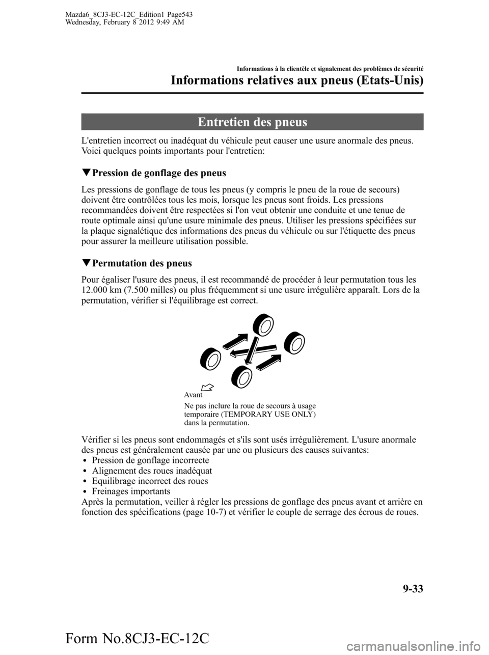 MAZDA MODEL 6 2013  Manuel du propriétaire (in French) Entretien des pneus
Lentretien incorrect ou inadéquat du véhicule peut causer une usure anormale des pneus.
Voici quelques points importants pour lentretien:
qPression de gonflage des pneus
Les pr