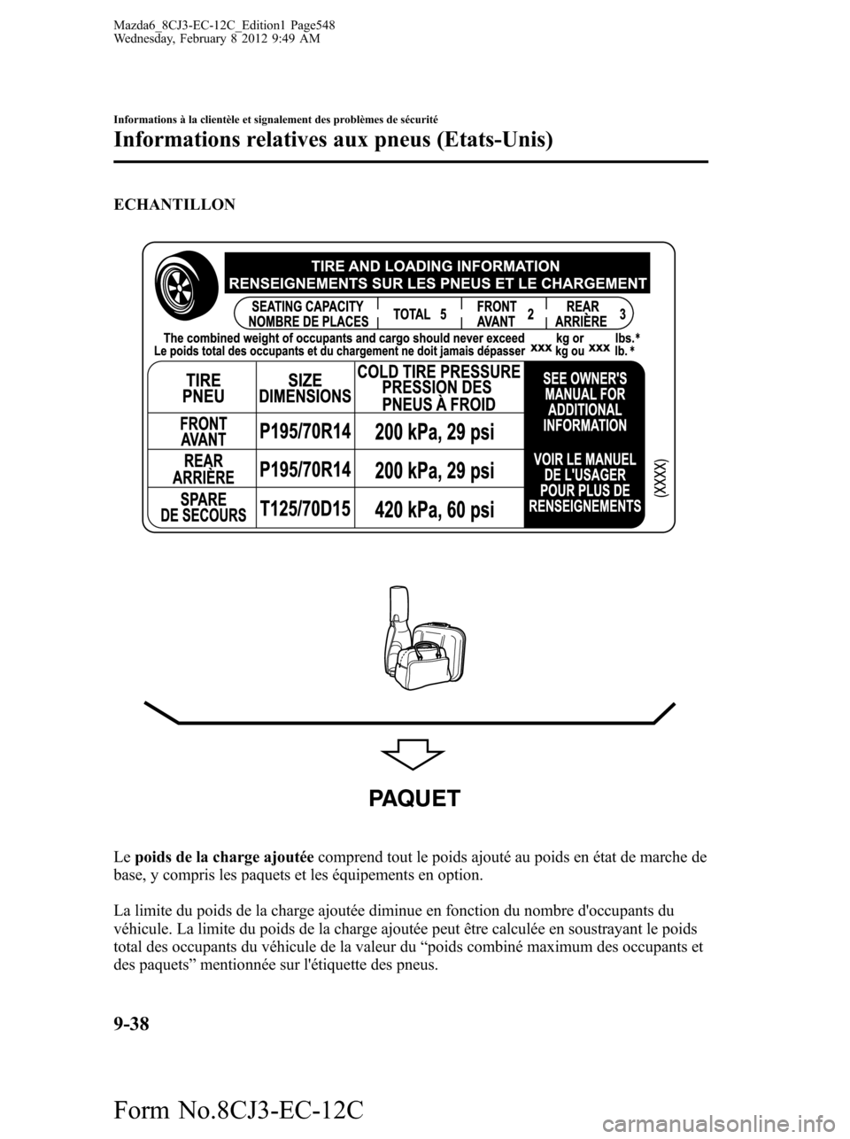 MAZDA MODEL 6 2013 Manuel du propriétaire (in French) ECHANTILLON
PAQUET
Lepoids de la charge ajoutéecomprend tout le poids ajouté au poids en état de marche de
base, y compris les paquets et les équipements en option.
La limite du poids de la charge MAZDA MODEL 6 2013 Manuel du propriétaire (in French) ECHANTILLON
PAQUET
Lepoids de la charge ajoutéecomprend tout le poids ajouté au poids en état de marche de
base, y compris les paquets et les équipements en option.
La limite du poids de la charge