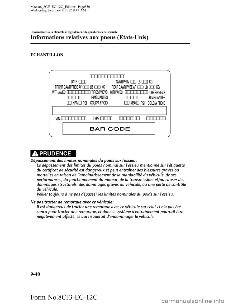 MAZDA MODEL 6 2013 Manuel du propriétaire (in French) ECHANTILLON
PRUDENCE
Dépassement des limites nominales du poids sur lessieu:
Le dépassement des limites du poids nominal sur lessieu mentionné sur létiquette
du certificat de sécurité est dan MAZDA MODEL 6 2013 Manuel du propriétaire (in French) ECHANTILLON
PRUDENCE
Dépassement des limites nominales du poids sur lessieu:
Le dépassement des limites du poids nominal sur lessieu mentionné sur létiquette
du certificat de sécurité est dan
