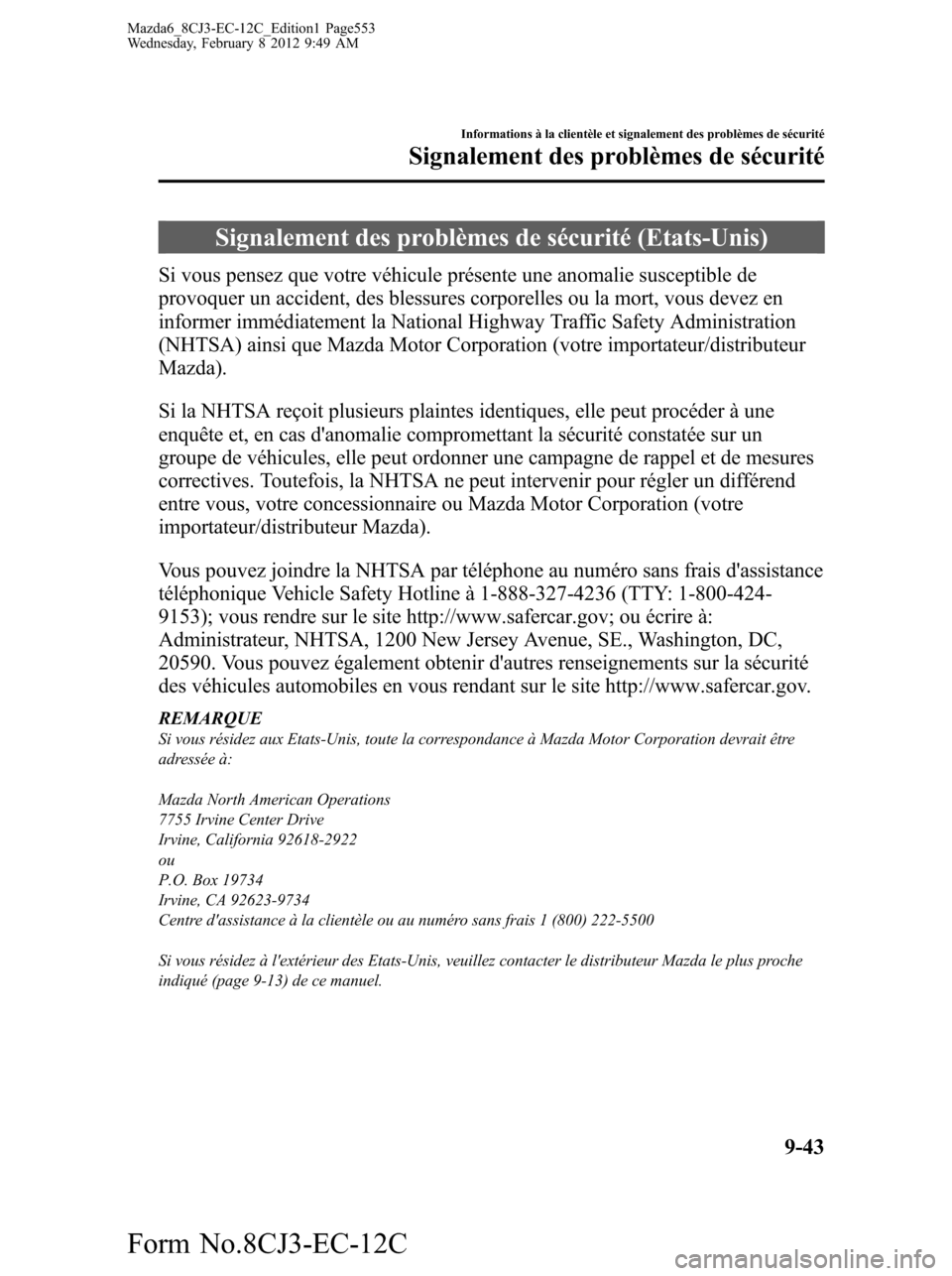 MAZDA MODEL 6 2013  Manuel du propriétaire (in French) Signalement des problèmes de sécurité (Etats-Unis)
Si vous pensez que votre véhicule présente une anomalie susceptible de
provoquer un accident, des blessures corporelles ou la mort, vous devez e