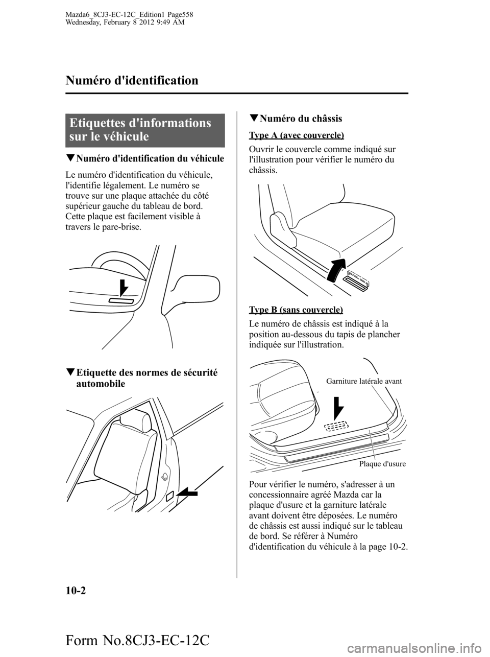 MAZDA MODEL 6 2013 Manuel du propriétaire (in French) Etiquettes dinformations
sur le véhicule
qNuméro didentification du véhicule
Le numéro didentification du véhicule,
lidentifie légalement. Le numéro se
trouve sur une plaque attachée du c MAZDA MODEL 6 2013 Manuel du propriétaire (in French) Etiquettes dinformations
sur le véhicule
qNuméro didentification du véhicule
Le numéro didentification du véhicule,
lidentifie légalement. Le numéro se
trouve sur une plaque attachée du c