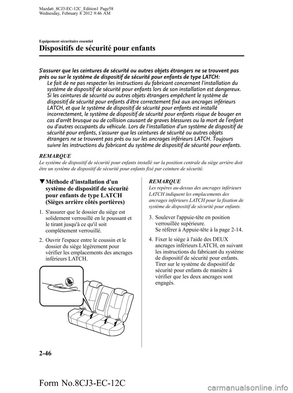 MAZDA MODEL 6 2013 Manuel du propriétaire (in French) Sassurer que les ceintures de sécurité ou autres objets étrangers ne se trouvent pas
près ou sur le système de dispositif de sécurité pour enfants de type LATCH:
Le fait de ne pas respecter le MAZDA MODEL 6 2013 Manuel du propriétaire (in French) Sassurer que les ceintures de sécurité ou autres objets étrangers ne se trouvent pas
près ou sur le système de dispositif de sécurité pour enfants de type LATCH:
Le fait de ne pas respecter le