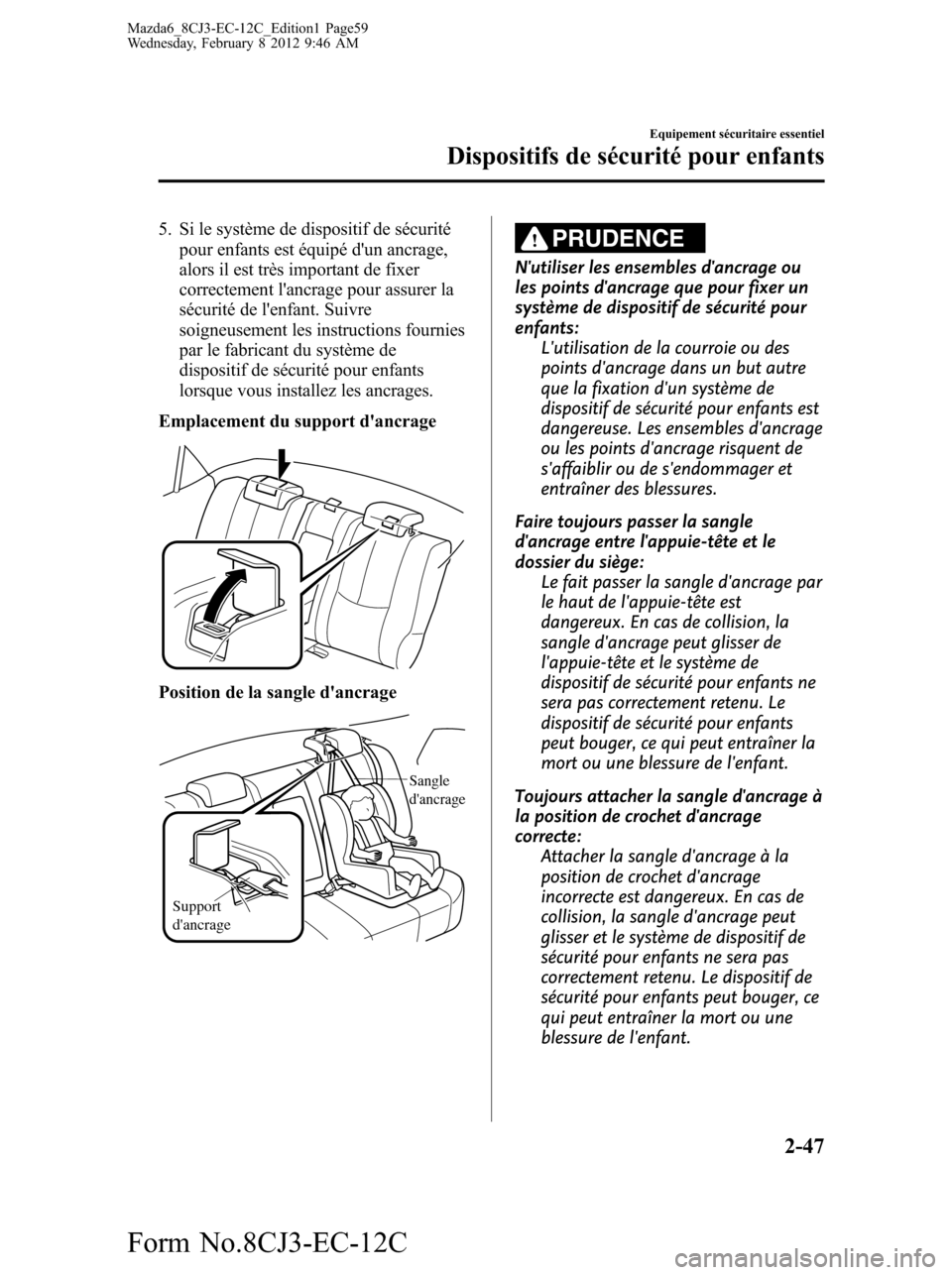 MAZDA MODEL 6 2013 Manuel du propriétaire (in French) 5. Si le système de dispositif de sécurité
pour enfants est équipé dun ancrage,
alors il est très important de fixer
correctement lancrage pour assurer la
sécurité de lenfant. Suivre
soigne MAZDA MODEL 6 2013 Manuel du propriétaire (in French) 5. Si le système de dispositif de sécurité
pour enfants est équipé dun ancrage,
alors il est très important de fixer
correctement lancrage pour assurer la
sécurité de lenfant. Suivre
soigne