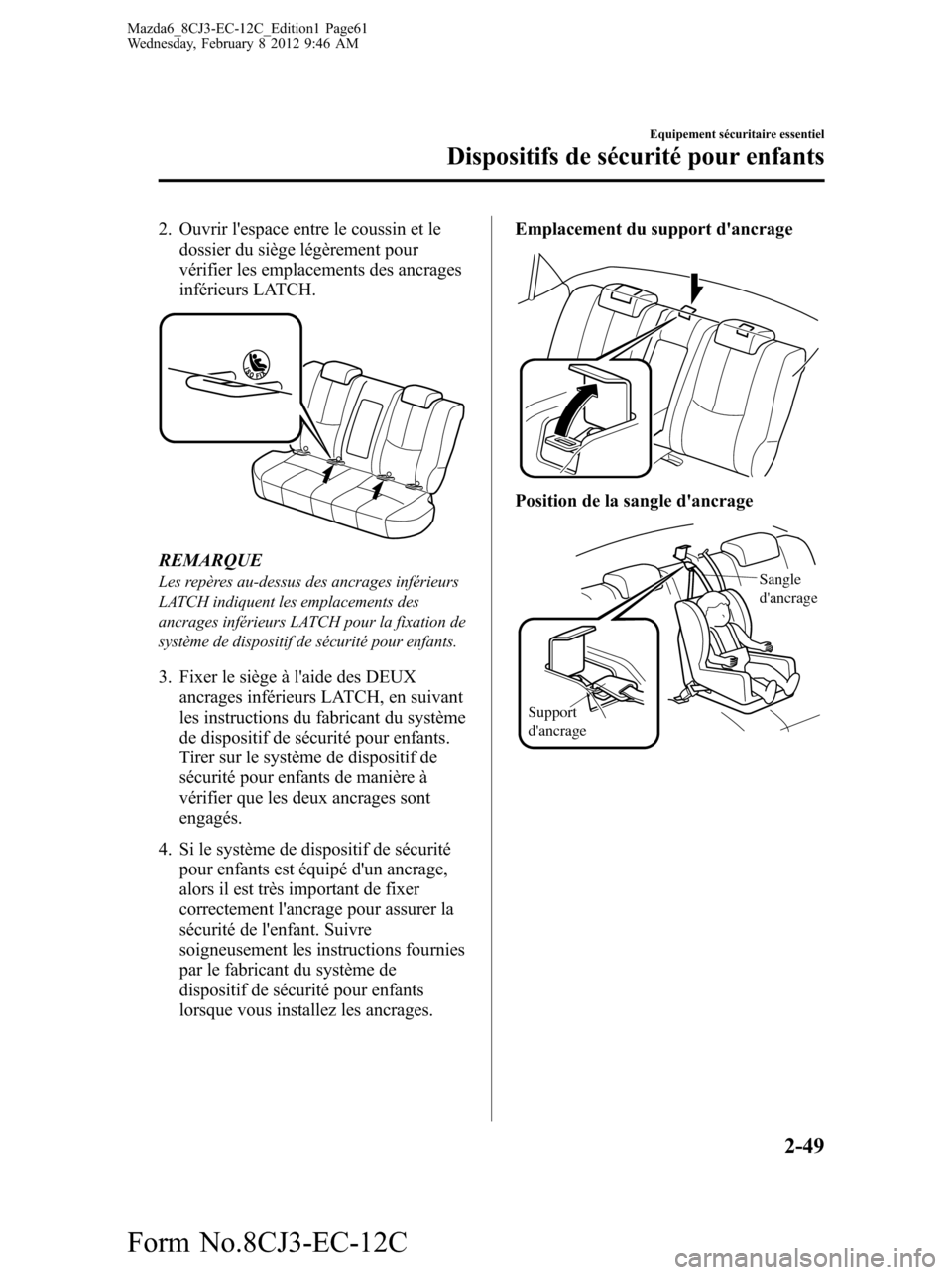 MAZDA MODEL 6 2013 Manuel du propriétaire (in French) 2. Ouvrir lespace entre le coussin et le
dossier du siège légèrement pour
vérifier les emplacements des ancrages
inférieurs LATCH.
REMARQUELes repères au-dessus des ancrages inférieurs
LATCH i MAZDA MODEL 6 2013 Manuel du propriétaire (in French) 2. Ouvrir lespace entre le coussin et le
dossier du siège légèrement pour
vérifier les emplacements des ancrages
inférieurs LATCH.
REMARQUELes repères au-dessus des ancrages inférieurs
LATCH i