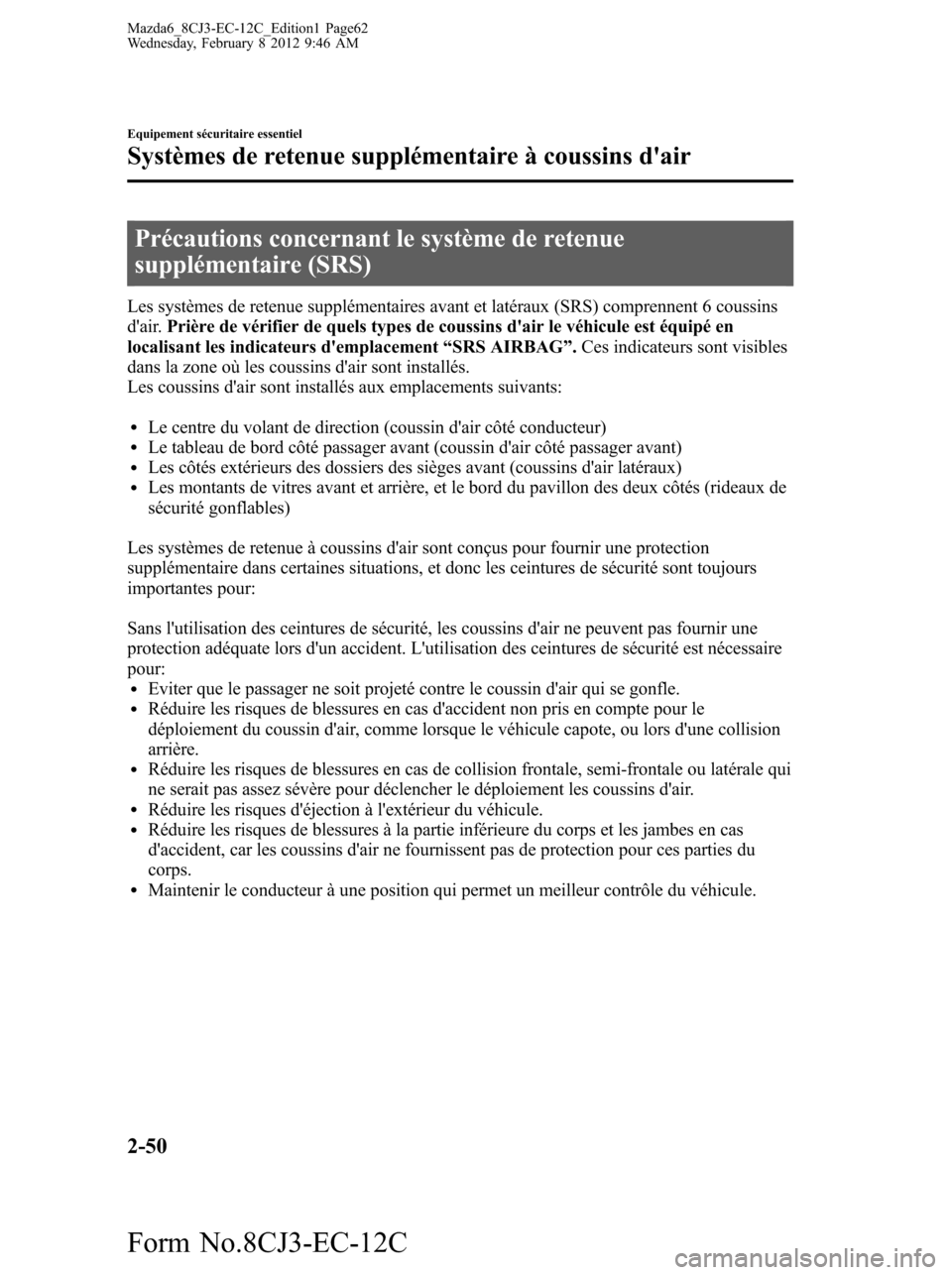 MAZDA MODEL 6 2013 Manuel du propriétaire (in French) Précautions concernant le système de retenue
supplémentaire (SRS)
Les systèmes de retenue supplémentaires avant et latéraux (SRS) comprennent 6 coussins
dair.Prière de vérifier de quels types MAZDA MODEL 6 2013 Manuel du propriétaire (in French) Précautions concernant le système de retenue
supplémentaire (SRS)
Les systèmes de retenue supplémentaires avant et latéraux (SRS) comprennent 6 coussins
dair.Prière de vérifier de quels types