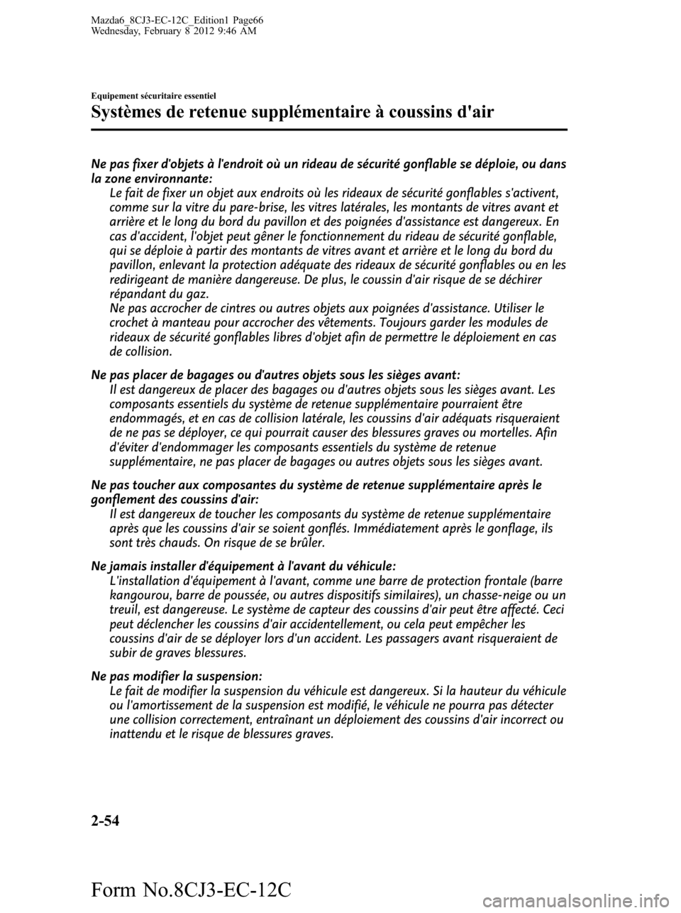 MAZDA MODEL 6 2013 Manuel du propriétaire (in French) Ne pas fixer dobjets à lendroit où un rideau de sécurité gonflable se déploie, ou dans
la zone environnante:
Le fait de fixer un objet aux endroits où les rideaux de sécurité gonflables sac MAZDA MODEL 6 2013 Manuel du propriétaire (in French) Ne pas fixer dobjets à lendroit où un rideau de sécurité gonflable se déploie, ou dans
la zone environnante:
Le fait de fixer un objet aux endroits où les rideaux de sécurité gonflables sac