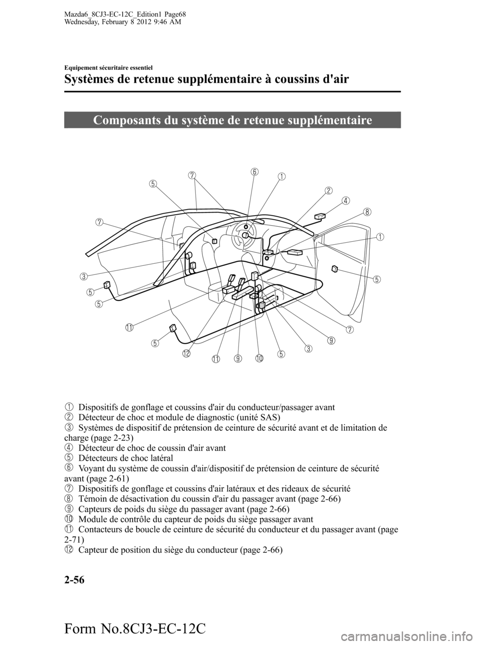 MAZDA MODEL 6 2013 Manuel du propriétaire (in French) Composants du système de retenue supplémentaire
Dispositifs de gonflage et coussins dair du conducteur/passager avantDétecteur de choc et module de diagnostic (unité SAS)Systèmes de dispositif d MAZDA MODEL 6 2013 Manuel du propriétaire (in French) Composants du système de retenue supplémentaire
Dispositifs de gonflage et coussins dair du conducteur/passager avantDétecteur de choc et module de diagnostic (unité SAS)Systèmes de dispositif d