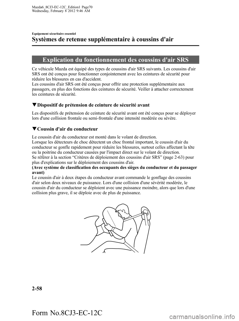 MAZDA MODEL 6 2013 Manuel du propriétaire (in French) Explication du fonctionnement des coussins dair SRS
Ce véhicule Mazda est équipé des types de coussins dair SRS suivants. Les coussins dair
SRS ont été conçus pour fonctionner conjointement a MAZDA MODEL 6 2013 Manuel du propriétaire (in French) Explication du fonctionnement des coussins dair SRS
Ce véhicule Mazda est équipé des types de coussins dair SRS suivants. Les coussins dair
SRS ont été conçus pour fonctionner conjointement a