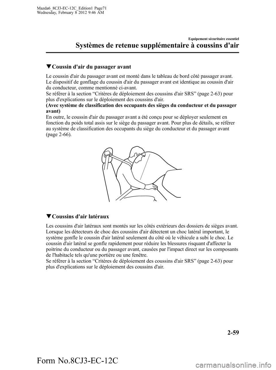 MAZDA MODEL 6 2013 Manuel du propriétaire (in French) qCoussin dair du passager avant
Le coussin dair du passager avant est monté dans le tableau de bord côté passager avant.
Le dispositif de gonflage du coussin dair du passager avant est identique MAZDA MODEL 6 2013 Manuel du propriétaire (in French) qCoussin dair du passager avant
Le coussin dair du passager avant est monté dans le tableau de bord côté passager avant.
Le dispositif de gonflage du coussin dair du passager avant est identique