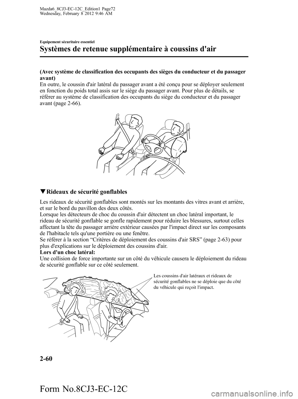 MAZDA MODEL 6 2013 Manuel du propriétaire (in French) (Avec système de classification des occupants des sièges du conducteur et du passager
avant)
En outre, le coussin dair latéral du passager avant a été conçu pour se déployer seulement
en fonct MAZDA MODEL 6 2013 Manuel du propriétaire (in French) (Avec système de classification des occupants des sièges du conducteur et du passager
avant)
En outre, le coussin dair latéral du passager avant a été conçu pour se déployer seulement
en fonct