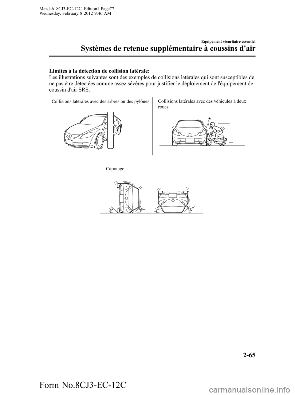 MAZDA MODEL 6 2013 Manuel du propriétaire (in French) Limites à la détection de collision latérale:
Les illustrations suivantes sont des exemples de collisions latérales qui sont susceptibles de
ne pas être détectées comme assez sévères pour jus MAZDA MODEL 6 2013 Manuel du propriétaire (in French) Limites à la détection de collision latérale:
Les illustrations suivantes sont des exemples de collisions latérales qui sont susceptibles de
ne pas être détectées comme assez sévères pour jus