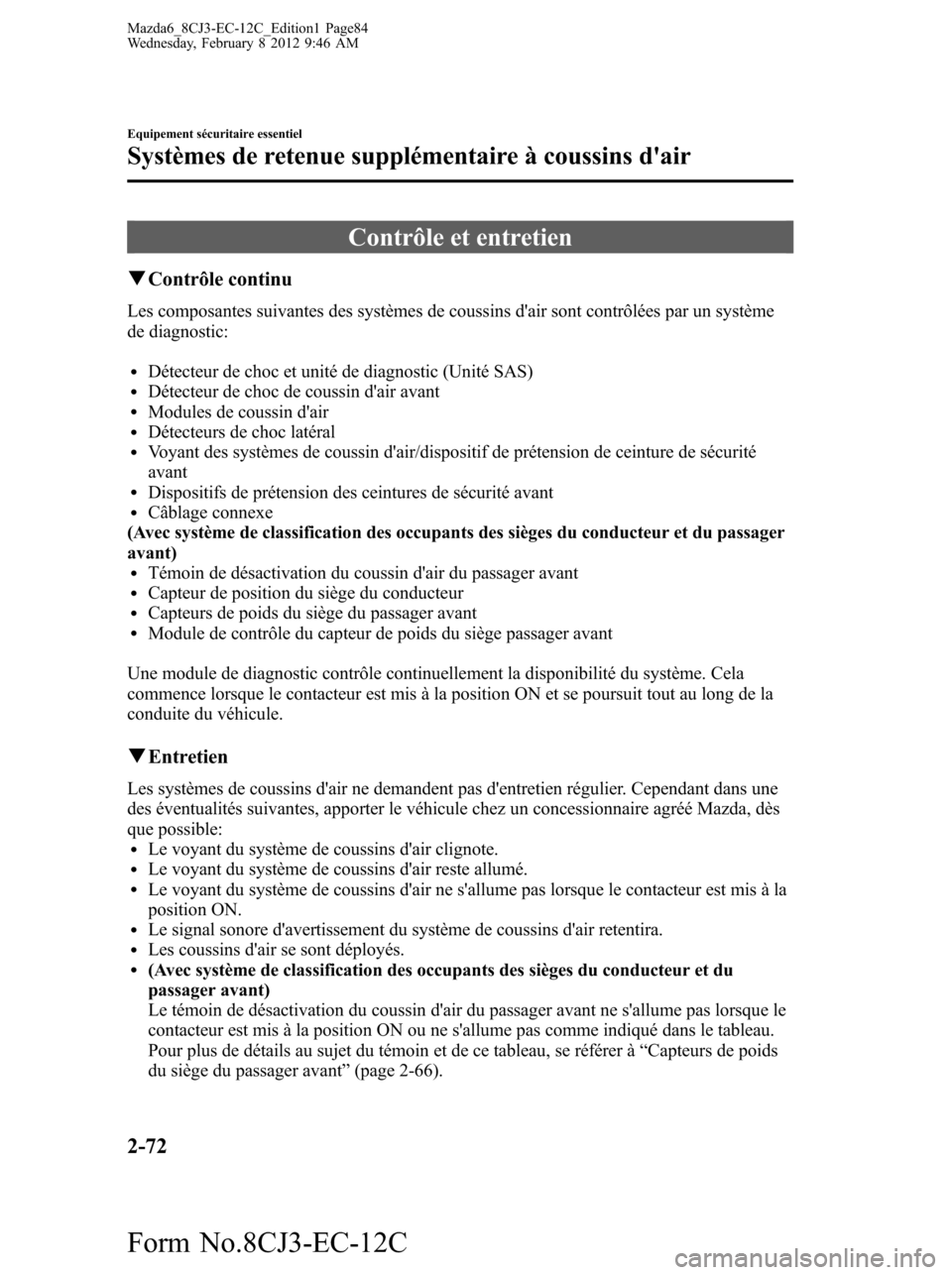 MAZDA MODEL 6 2013 Manuel du propriétaire (in French) Contrôle et entretien
qContrôle continu
Les composantes suivantes des systèmes de coussins dair sont contrôlées par un système
de diagnostic:
lDétecteur de choc et unité de diagnostic (Unité MAZDA MODEL 6 2013 Manuel du propriétaire (in French) Contrôle et entretien
qContrôle continu
Les composantes suivantes des systèmes de coussins dair sont contrôlées par un système
de diagnostic:
lDétecteur de choc et unité de diagnostic (Unité