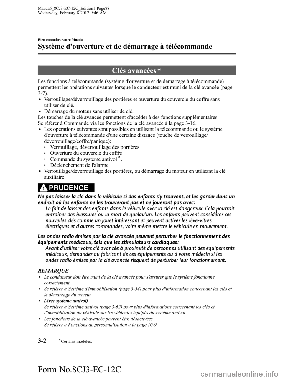 MAZDA MODEL 6 2013 Manuel du propriétaire (in French) Clés avancéesí
Les fonctions à télécommande (système douverture et de démarrage à télécommande)
permettent les opérations suivantes lorsque le conducteur est muni de la clé avancée (pag MAZDA MODEL 6 2013 Manuel du propriétaire (in French) Clés avancéesí
Les fonctions à télécommande (système douverture et de démarrage à télécommande)
permettent les opérations suivantes lorsque le conducteur est muni de la clé avancée (pag