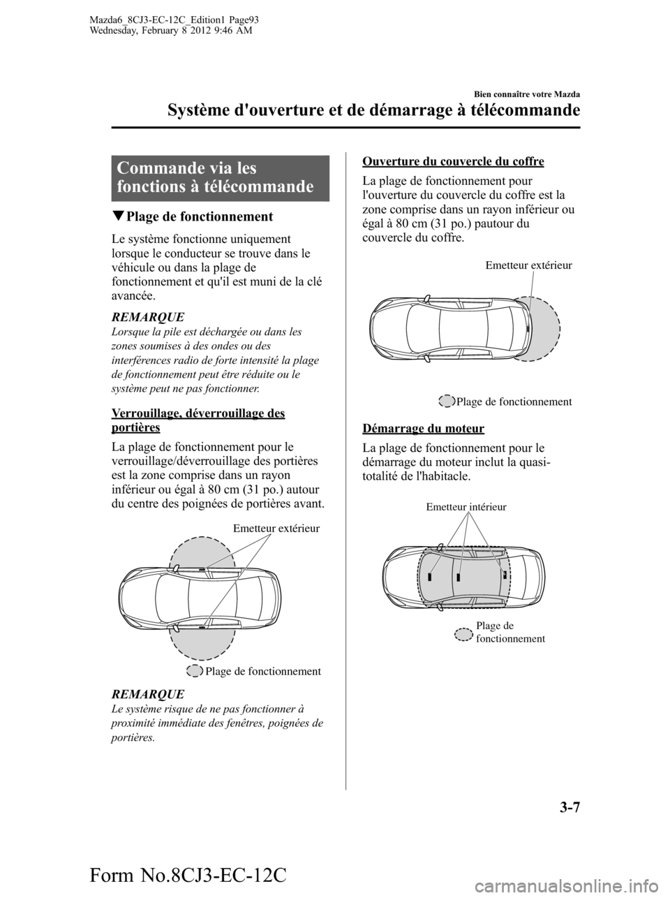 MAZDA MODEL 6 2013 Manuel du propriétaire (in French) Commande via les
fonctions à télécommande
qPlage de fonctionnement
Le système fonctionne uniquement
lorsque le conducteur se trouve dans le
véhicule ou dans la plage de
fonctionnement et quil es MAZDA MODEL 6 2013 Manuel du propriétaire (in French) Commande via les
fonctions à télécommande
qPlage de fonctionnement
Le système fonctionne uniquement
lorsque le conducteur se trouve dans le
véhicule ou dans la plage de
fonctionnement et quil es
