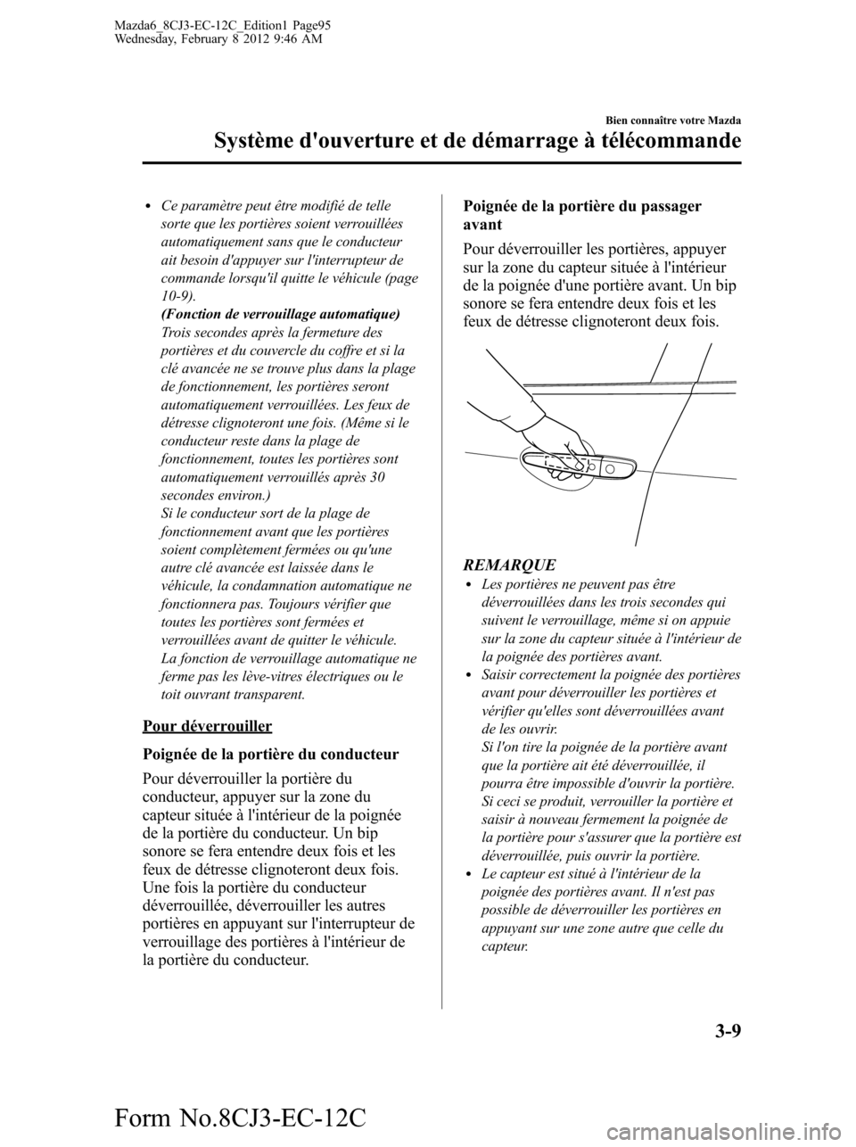 MAZDA MODEL 6 2013 Manuel du propriétaire (in French) lCe paramètre peut être modifié de telle
sorte que les portières soient verrouillées
automatiquement sans que le conducteur
ait besoin dappuyer sur linterrupteur de
commande lorsquil quitte le MAZDA MODEL 6 2013 Manuel du propriétaire (in French) lCe paramètre peut être modifié de telle
sorte que les portières soient verrouillées
automatiquement sans que le conducteur
ait besoin dappuyer sur linterrupteur de
commande lorsquil quitte le