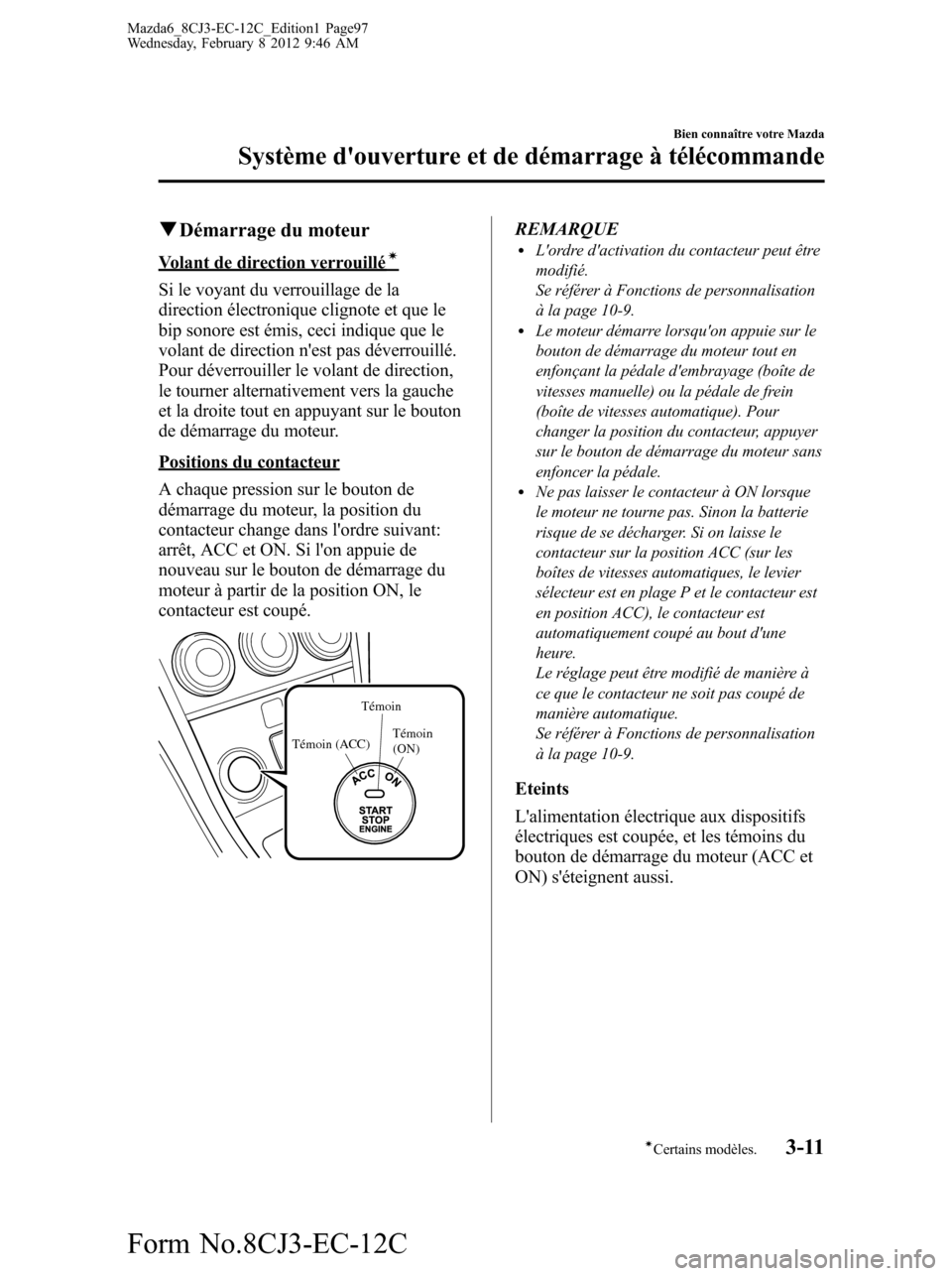 MAZDA MODEL 6 2013 Manuel du propriétaire (in French) qDémarrage du moteur
Volant de direction verrouilléí
Si le voyant du verrouillage de la
direction électronique clignote et que le
bip sonore est émis, ceci indique que le
volant de direction nes MAZDA MODEL 6 2013 Manuel du propriétaire (in French) qDémarrage du moteur
Volant de direction verrouilléí
Si le voyant du verrouillage de la
direction électronique clignote et que le
bip sonore est émis, ceci indique que le
volant de direction nes