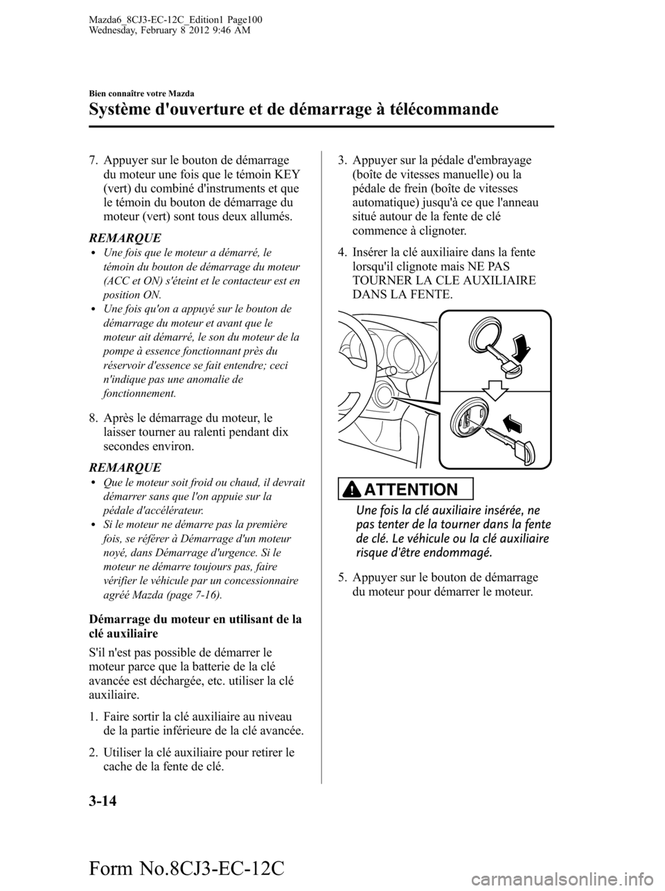 MAZDA MODEL 6 2013 Manuel du propriétaire (in French) 7. Appuyer sur le bouton de démarrage
du moteur une fois que le témoin KEY
(vert) du combiné dinstruments et que
le témoin du bouton de démarrage du
moteur (vert) sont tous deux allumés.
REMARQ MAZDA MODEL 6 2013 Manuel du propriétaire (in French) 7. Appuyer sur le bouton de démarrage
du moteur une fois que le témoin KEY
(vert) du combiné dinstruments et que
le témoin du bouton de démarrage du
moteur (vert) sont tous deux allumés.
REMARQ