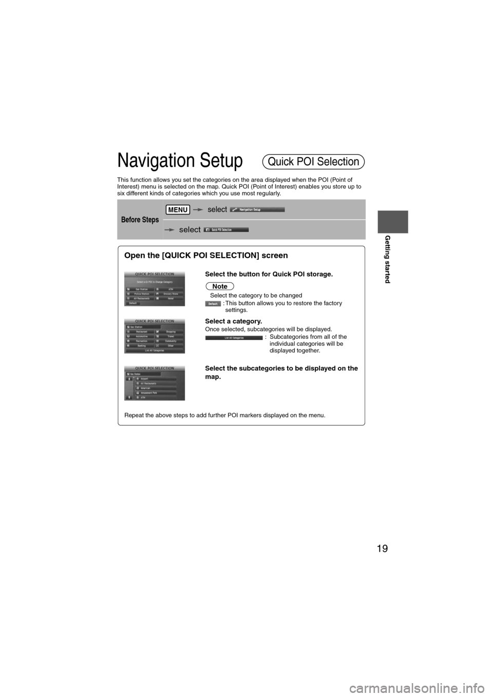 MAZDA MODEL 6 2012  Navigation Manual (in English) 19
Getting started
Navigation Setup
This function allows you set the categories on the area displayed when the POI (Point of 
Interest) menu is selected on the map. Quick POI (Point of Interest) enabl