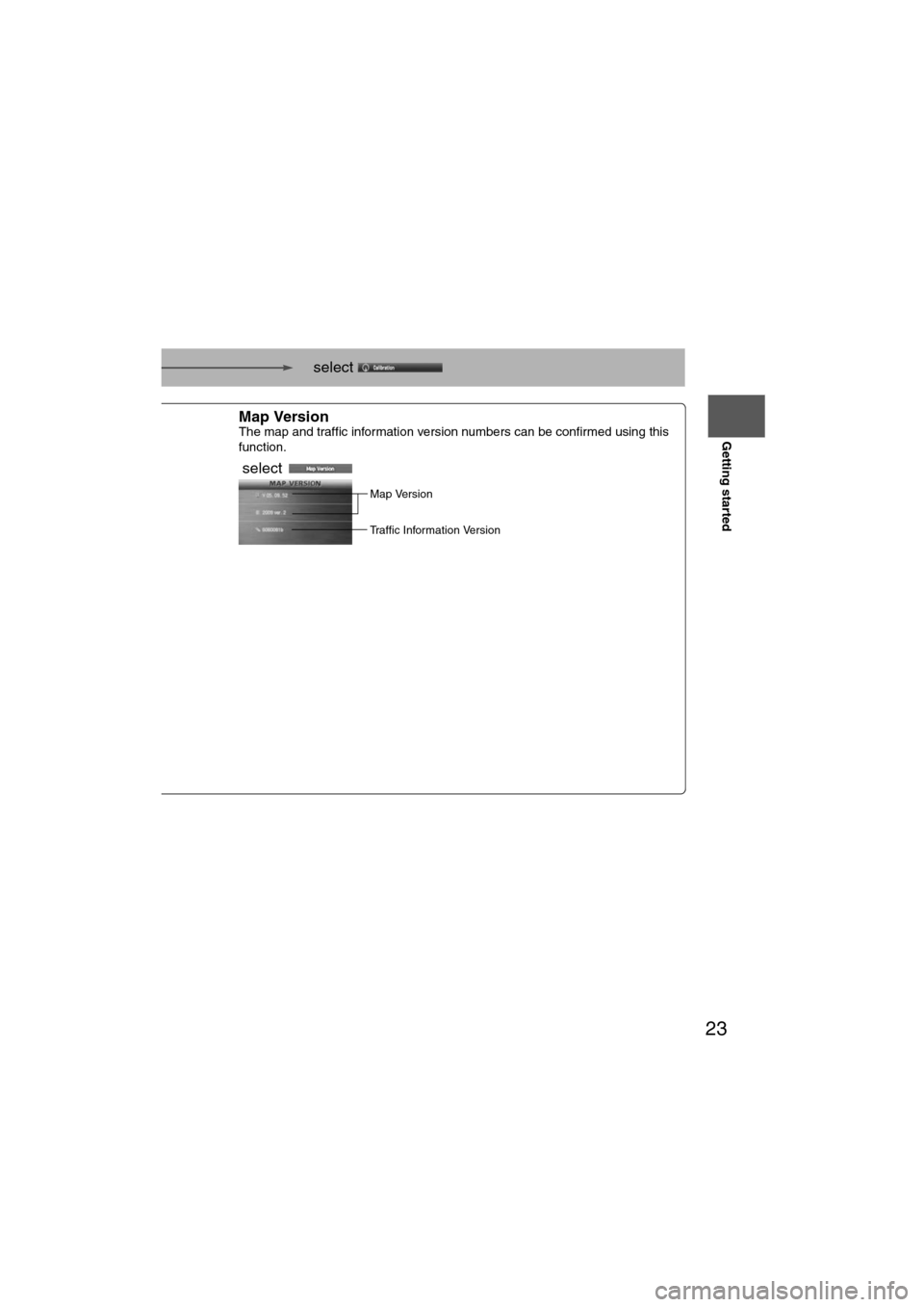 MAZDA MODEL 6 2012  Navigation Manual (in English) 23
Getting started
    select  
nd select  .
tion in which you are 
play of the current 
ance correction is complete.
Map VersionThe map and traffic information version numbers can be confirmed using 