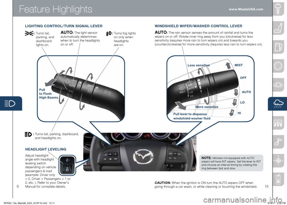 MAZDA MODEL 6 2012  Smart Start Guide (in English) Feature Highlights
910
WINdSh IEL d WIPER/WAS hER CONTROL LEVER
Pull   
to Flash   
h igh  Beams
AUTO: The rain sensor senses the amount of rainfall and turns the 
wipers on or off. Rotate inner ring 