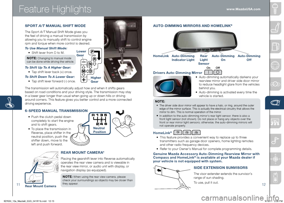 MAZDA MODEL 6 2012  Smart Start Guide (in English) Feature Highlights
AUTO -dIMMIN g MIRRORS  ANd hOMELINK® 
	 •	 		
Auto-dimming	automatically	darkens	your 	
rearview mirror and driver side door mirror 
to reduce headlight glare from the vehicles 