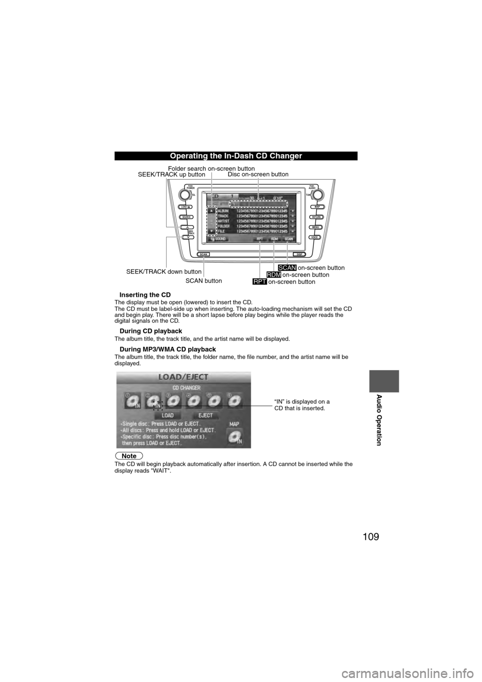 MAZDA MODEL 6 2011 Navigation Manual (in English) 109
Audio Operation
nInserting the CDThe display must be open (lowered) to insert the CD.
The CD must be label-side up when inserting. The auto-loading mechanism will set the CD
and begin play. There MAZDA MODEL 6 2011 Navigation Manual (in English) 109
Audio Operation
nInserting the CDThe display must be open (lowered) to insert the CD.
The CD must be label-side up when inserting. The auto-loading mechanism will set the CD
and begin play. There