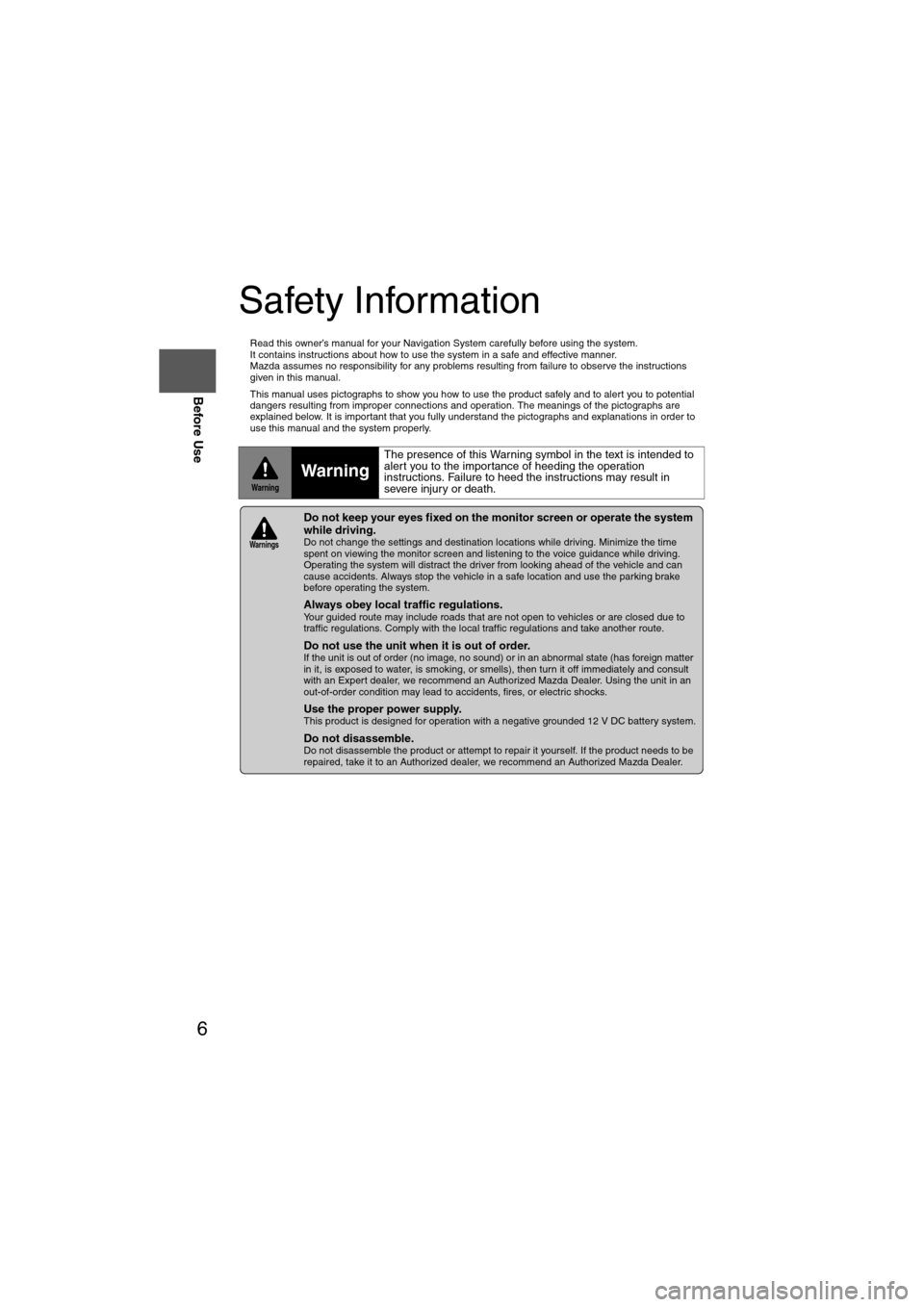 MAZDA MODEL 6 2011  Navigation Manual (in English) 6
Before Use
Navigation 
Set Up
RDM-TMCIf 
necessary
Rear View 
Monitor
Safety Information
n
Read this owner’s manual for your Navigation System carefully before using the system. 
It contains instr