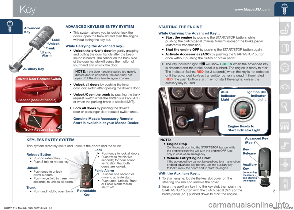 MAZDA MODEL 6 2011  Smart Start Guide (in English) 2
NOTE: •		
Engine Stop
Continuously pushing the START/ST\fP button while   
the engine is \bunning will tu\bn the engine \fFF. Use   
only in case of an eme\bgency.
•   
Vehicle Ent\f y/Engine St