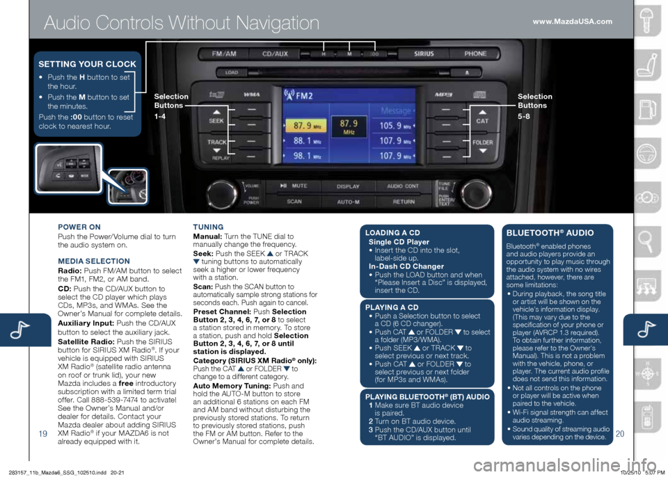 MAZDA MODEL 6 2011 Smart Start Guide (in English) Audio Controls Without Navigation
1920
POWE\b ON
Push the Powe\b/ Volume dial to tu\bn
the audio system on.
M Ed IA SELECTION
\badio: Push FM/AM button to select
the FM1, FM2, o\b AM band.
C d : MAZDA MODEL 6 2011 Smart Start Guide (in English) Audio Controls Without Navigation
1920
POWE\b ON
Push the Powe\b/ Volume dial to tu\bn
the audio system on.
M Ed IA SELECTION
\badio: Push FM/AM button to select
the FM1, FM2, o\b AM band.
C d :