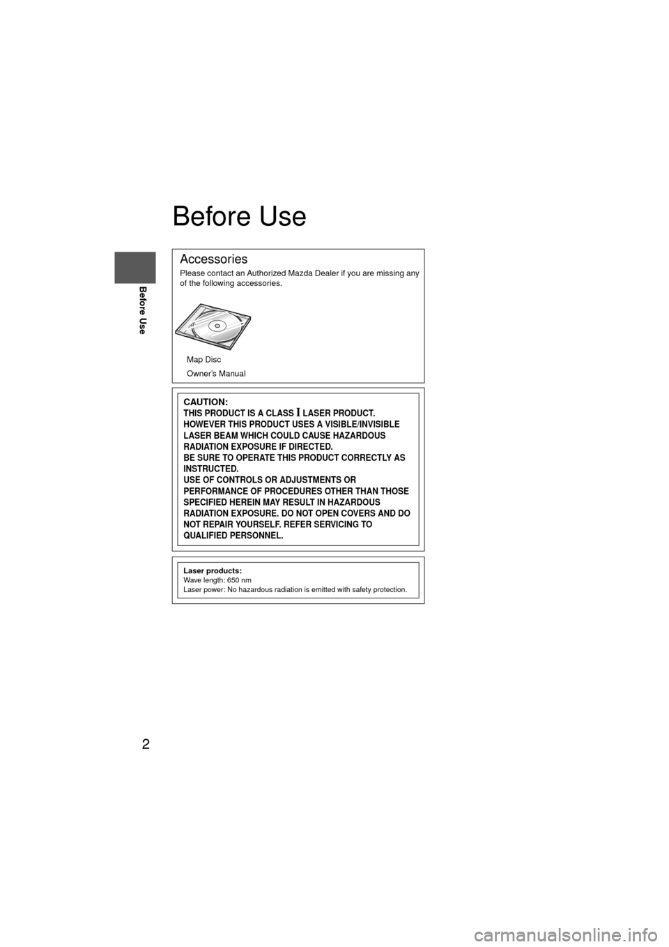 MAZDA MODEL 6 2010  Navigation Manual (in English) 2
Before Use
Navigation 
Set Up
RDM-TMCIf
necessary
Rear View 
Monitor
Before Use
Accessories
Please contact an Authorized Mazda Dealer if you are missing any 
of the following accessories.
l
Map Disc