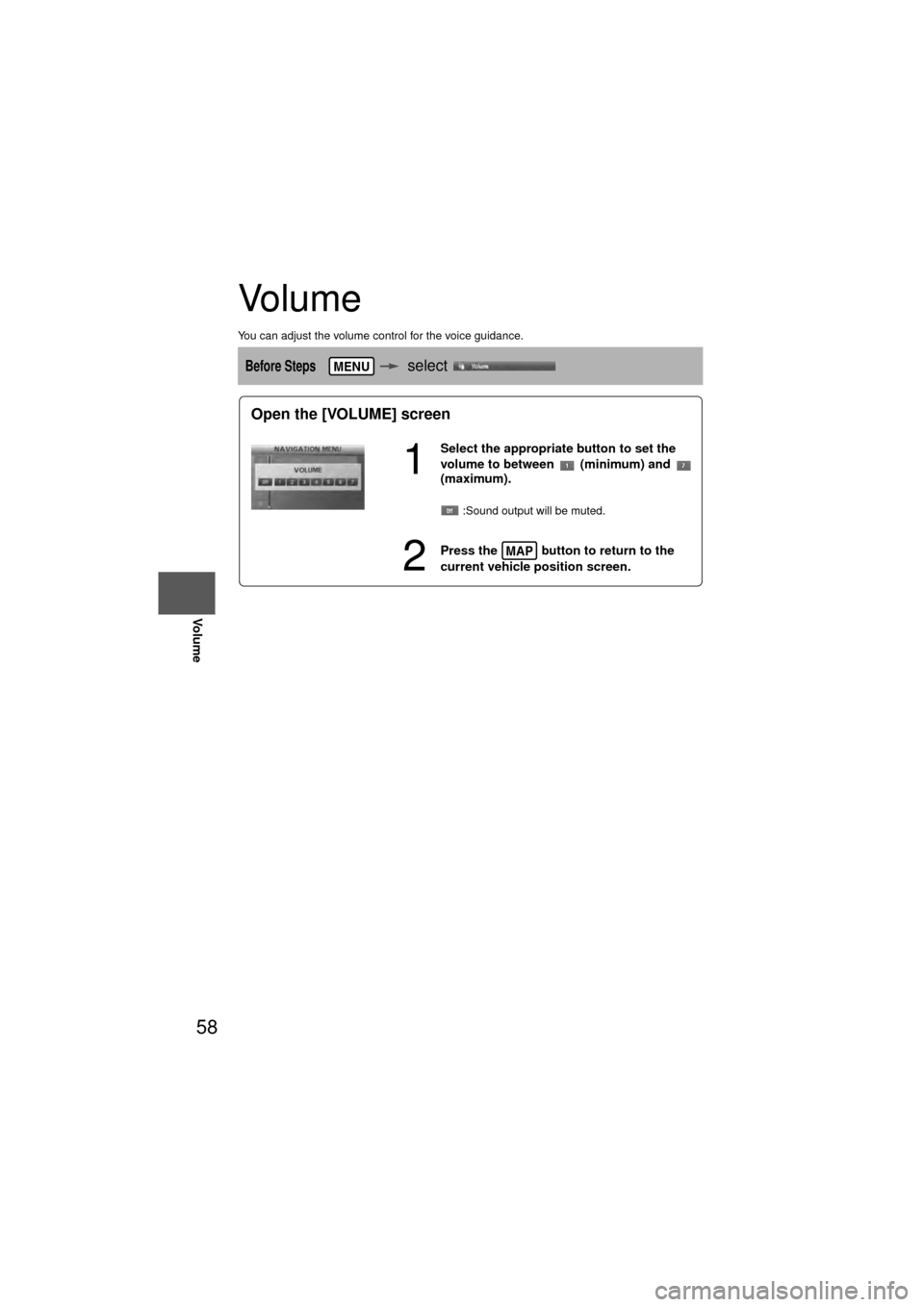 MAZDA MODEL 6 2010  Navigation Manual (in English) 58
Before 
UseGetting
started
RoutingAddress 
Book
Vo i c e  Recognition
Vo l u m e
Volume
You can adjust the volume control for the voice guidance.
Before StepsselectMENU
Open the [VOLUME] screen
1
S