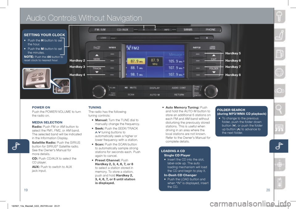MAZDA MODEL 6 2010 Smart Start Guide (in English) Audio Controls Without Navigation
1920
POWER ON
Push the POWER/ VOLUME to turn
the radio on.
MEDIA S ELECTION
Radio: Push FM or AM button to
select the FM1, FM2, or AM band.
The selected band w MAZDA MODEL 6 2010 Smart Start Guide (in English) Audio Controls Without Navigation
1920
POWER ON
Push the POWER/ VOLUME to turn
the radio on.
MEDIA S ELECTION
Radio: Push FM or AM button to
select the FM1, FM2, or AM band.
The selected band w