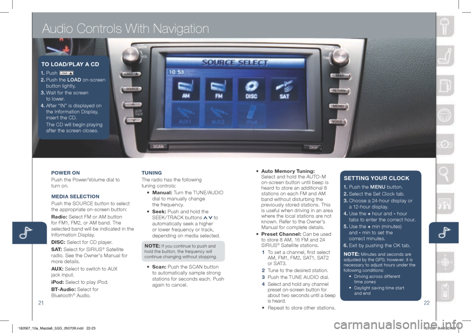 MAZDA MODEL 6 2010 Smart Start Guide (in English) Audio Controls With Navigation
2122
POWER ON
Push the Power/ Volume dial to
turn on.
M EDIA S ELECTION
Push the SOURCE button to select
the appropriate on-screen button:
Radio: Select FM or AM b MAZDA MODEL 6 2010 Smart Start Guide (in English) Audio Controls With Navigation
2122
POWER ON
Push the Power/ Volume dial to
turn on.
M EDIA S ELECTION
Push the SOURCE button to select
the appropriate on-screen button:
Radio: Select FM or AM b