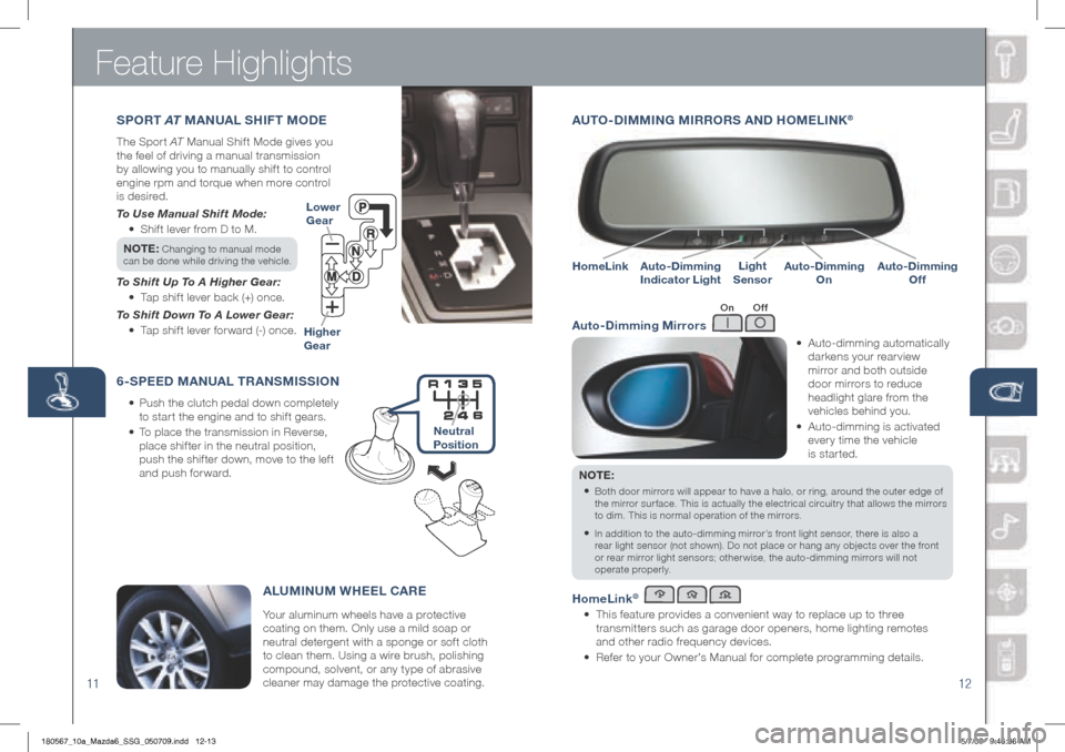 MAZDA MODEL 6 2010  Smart Start Guide (in English) Feature Highlights
AUTO -DIMMIN g MIRRORS  AND  hOME LINK® 
	 •	 	
Auto-dimming 	automatically 	
darkens your rearview 
mirror and both outside 
door mirrors to reduce 
headlight glare from the 
ve