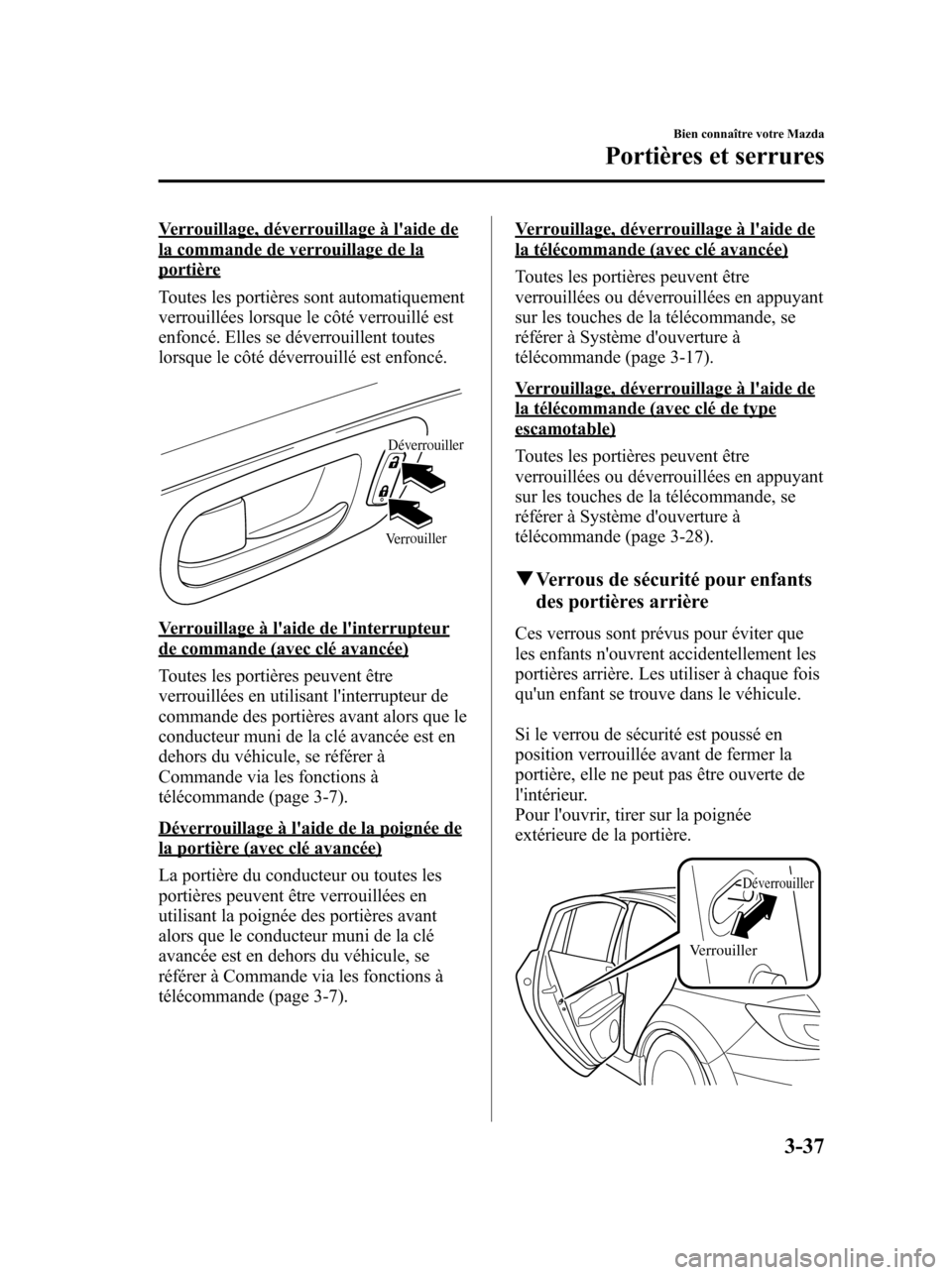 MAZDA MODEL 6 2010 Manuel du propriétaire (in French) Verrouillage, déverrouillage à laide dela commande de verrouillage de laportière
Toutes les portières sont automatiquement
verrouillées lorsque le côté verrouillé est
enfoncé. Elles se déve MAZDA MODEL 6 2010 Manuel du propriétaire (in French) Verrouillage, déverrouillage à laide dela commande de verrouillage de laportière
Toutes les portières sont automatiquement
verrouillées lorsque le côté verrouillé est
enfoncé. Elles se déve