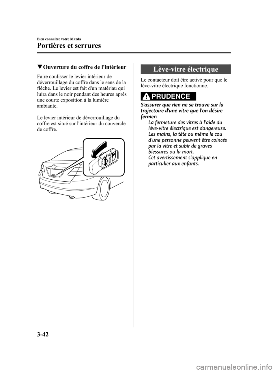 MAZDA MODEL 6 2010 Manuel du propriétaire (in French) qOuverture du coffre de lintérieur
Faire coulisser le levier intérieur de
déverrouillage du coffre dans le sens de la
flèche. Le levier est fait dun matériau qui
luira dans le noir pendant des MAZDA MODEL 6 2010 Manuel du propriétaire (in French) qOuverture du coffre de lintérieur
Faire coulisser le levier intérieur de
déverrouillage du coffre dans le sens de la
flèche. Le levier est fait dun matériau qui
luira dans le noir pendant des