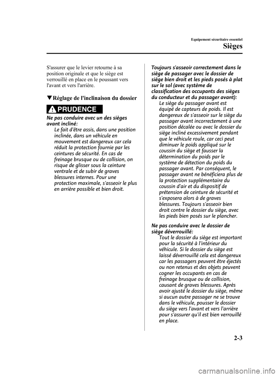 MAZDA MODEL 6 2010  Manuel du propriétaire (in French) Sassurer que le levier retourne à sa
position originale et que le siège est
verrouillé en place en le poussant vers
lavant et vers larrière.
qRéglage de linclinaison du dossier
PRUDENCE
Ne pa