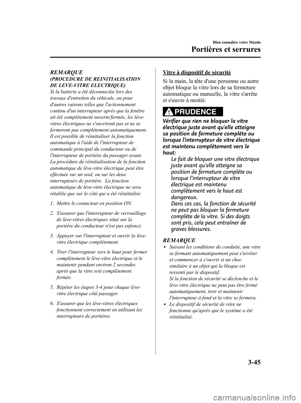 MAZDA MODEL 6 2010 Manuel du propriétaire (in French) REMARQUE(PROCEDURE DE REINITIALISATION
DE LEVE-VITRE ELECTRIQUE)
Si la batterie a été déconnectée lors des
travaux dentretien du véhicule, ou pour
dautres raisons telles que lactionnement
cont MAZDA MODEL 6 2010 Manuel du propriétaire (in French) REMARQUE(PROCEDURE DE REINITIALISATION
DE LEVE-VITRE ELECTRIQUE)
Si la batterie a été déconnectée lors des
travaux dentretien du véhicule, ou pour
dautres raisons telles que lactionnement
cont