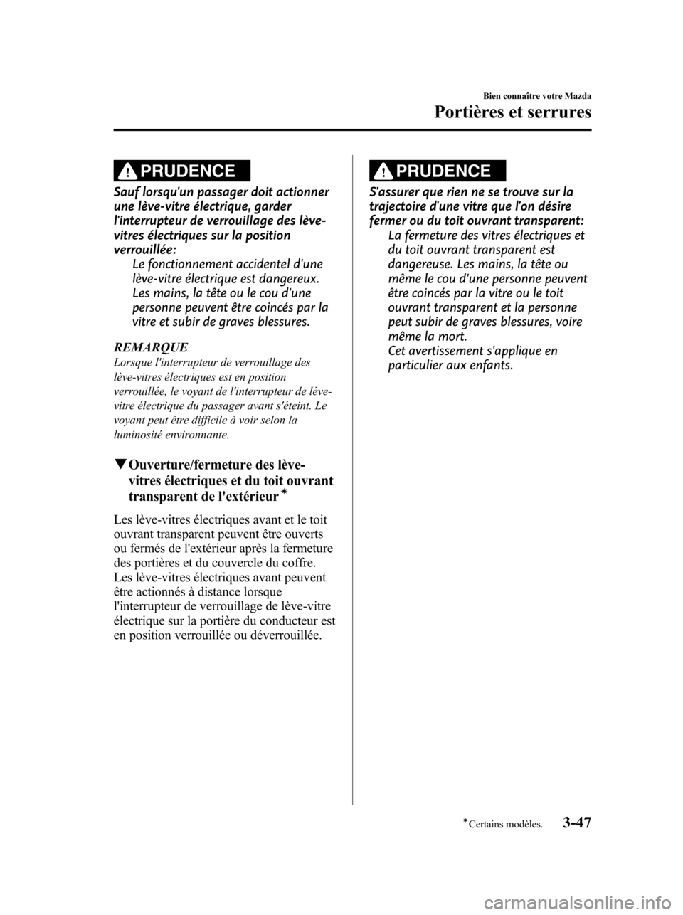 MAZDA MODEL 6 2010 Manuel du propriétaire (in French) PRUDENCE
Sauf lorsquun passager doit actionner
une lève-vitre électrique, garder
linterrupteur de verrouillage des lève-
vitres électriques sur la position
verrouillée:
Le fonctionnement accide MAZDA MODEL 6 2010 Manuel du propriétaire (in French) PRUDENCE
Sauf lorsquun passager doit actionner
une lève-vitre électrique, garder
linterrupteur de verrouillage des lève-
vitres électriques sur la position
verrouillée:
Le fonctionnement accide