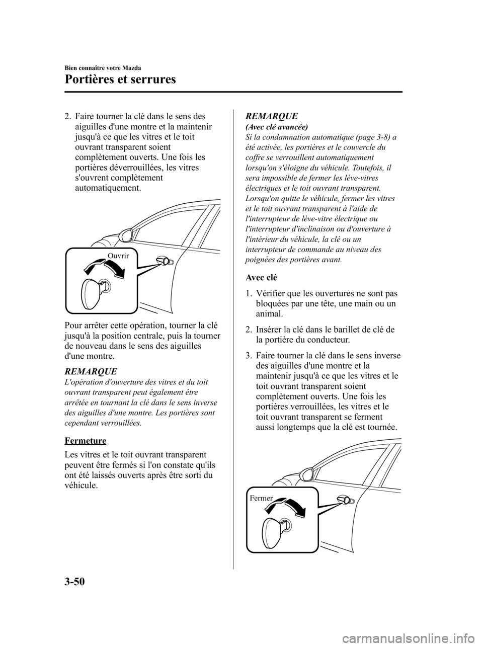 MAZDA MODEL 6 2010 Manuel du propriétaire (in French) 2. Faire tourner la clé dans le sens des
aiguilles dune montre et la maintenir
jusquà ce que les vitres et le toit
ouvrant transparent soient
complètement ouverts. Une fois les
portières déverr MAZDA MODEL 6 2010 Manuel du propriétaire (in French) 2. Faire tourner la clé dans le sens des
aiguilles dune montre et la maintenir
jusquà ce que les vitres et le toit
ouvrant transparent soient
complètement ouverts. Une fois les
portières déverr