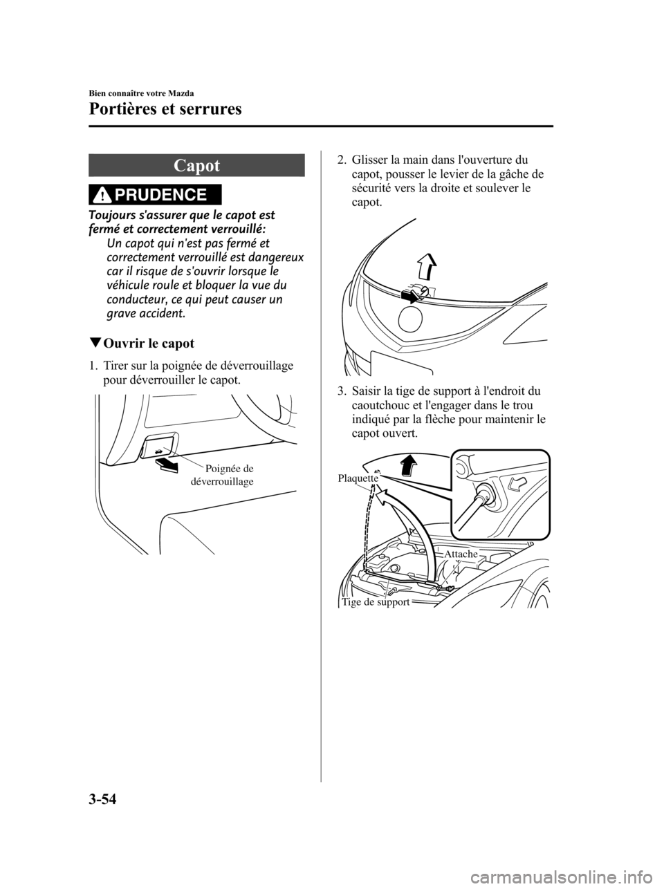 MAZDA MODEL 6 2010 Manuel du propriétaire (in French) Capot
PRUDENCE
Toujours sassurer que le capot est
fermé et correctement verrouillé:
Un capot qui nest pas fermé et
correctement verrouillé est dangereux
car il risque de souvrir lorsque le
véh MAZDA MODEL 6 2010 Manuel du propriétaire (in French) Capot
PRUDENCE
Toujours sassurer que le capot est
fermé et correctement verrouillé:
Un capot qui nest pas fermé et
correctement verrouillé est dangereux
car il risque de souvrir lorsque le
véh
