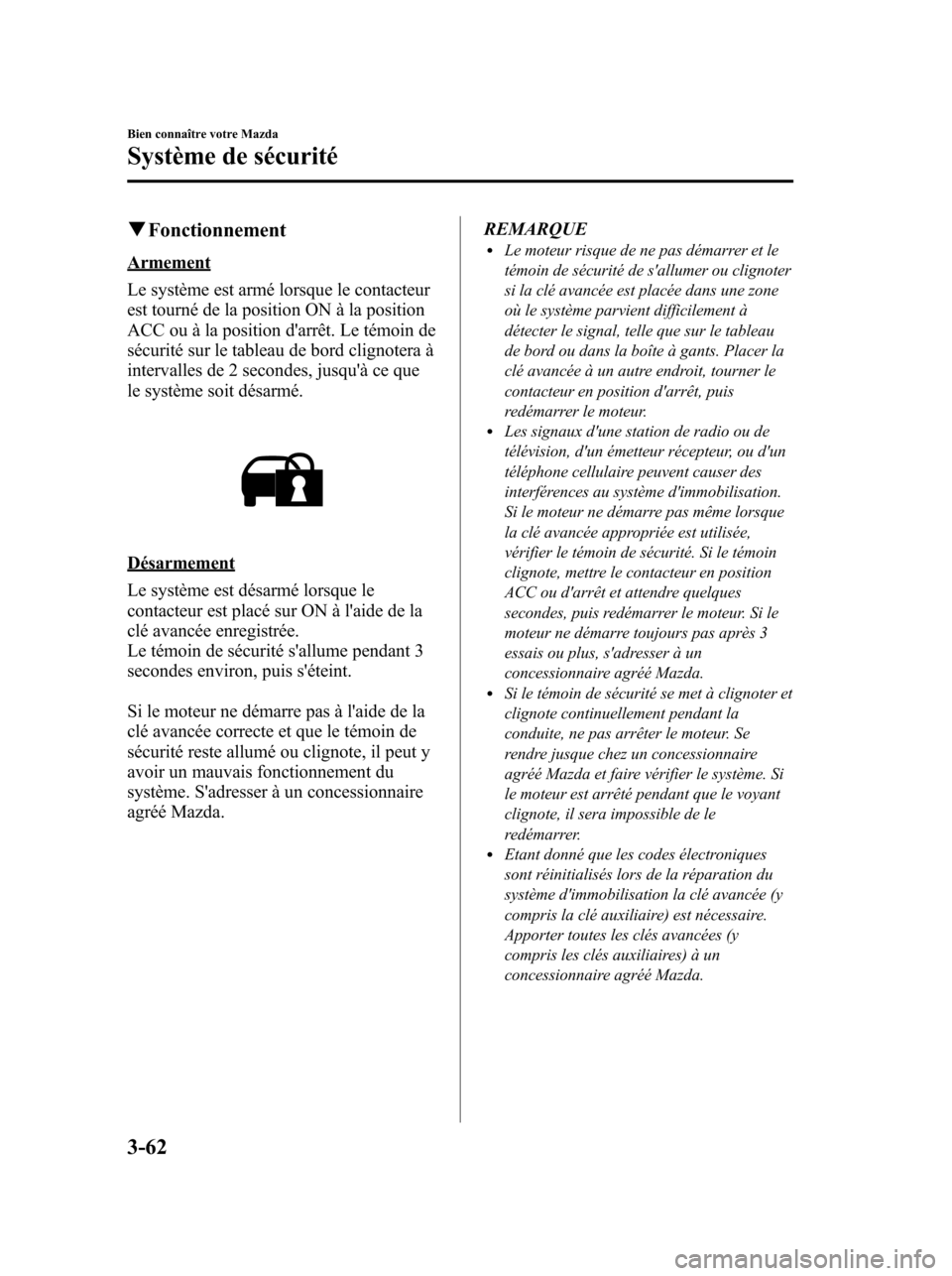 MAZDA MODEL 6 2010 Manuel du propriétaire (in French) qFonctionnement
Armement
Le système est armé lorsque le contacteur
est tourné de la position ON à la position
ACC ou à la position darrêt. Le témoin de
sécurité sur le tableau de bord cligno MAZDA MODEL 6 2010 Manuel du propriétaire (in French) qFonctionnement
Armement
Le système est armé lorsque le contacteur
est tourné de la position ON à la position
ACC ou à la position darrêt. Le témoin de
sécurité sur le tableau de bord cligno