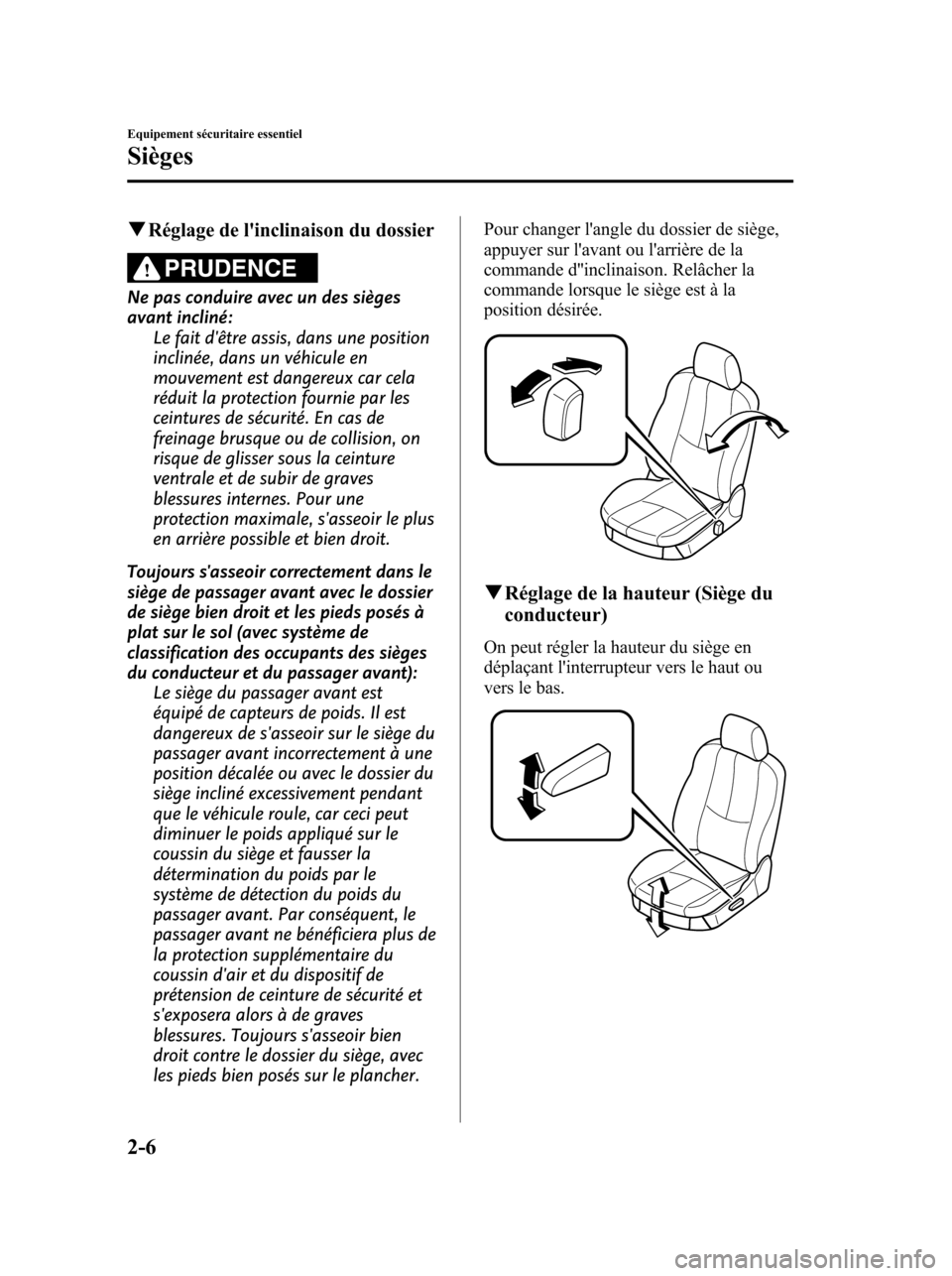 MAZDA MODEL 6 2010  Manuel du propriétaire (in French) qRéglage de linclinaison du dossier
PRUDENCE
Ne pas conduire avec un des sièges
avant incliné:
Le fait dêtre assis, dans une position
inclinée, dans un véhicule en
mouvement est dangereux car 