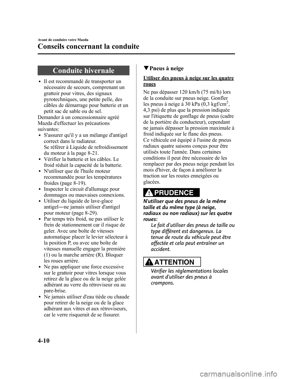 MAZDA MODEL 6 2010 Manuel du propriétaire (in French) Conduite hivernale
lIl est recommandé de transporter un
nécessaire de secours, comprenant un
grattoir pour vitres, des signaux
pyrotechniques, une petite pelle, des
câbles de démarrage pour batter MAZDA MODEL 6 2010 Manuel du propriétaire (in French) Conduite hivernale
lIl est recommandé de transporter un
nécessaire de secours, comprenant un
grattoir pour vitres, des signaux
pyrotechniques, une petite pelle, des
câbles de démarrage pour batter