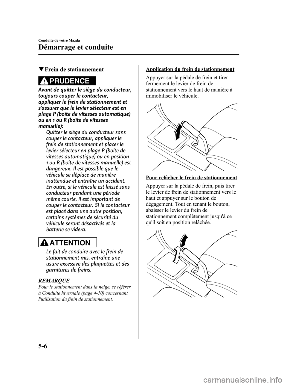 MAZDA MODEL 6 2010 Manuel du propriétaire (in French) qFrein de stationnement
PRUDENCE
Avant de quitter le siège du conducteur,
toujours couper le contacteur,
appliquer le frein de stationnement et
sassurer que le levier sélecteur est en
plage P (boî MAZDA MODEL 6 2010 Manuel du propriétaire (in French) qFrein de stationnement
PRUDENCE
Avant de quitter le siège du conducteur,
toujours couper le contacteur,
appliquer le frein de stationnement et
sassurer que le levier sélecteur est en
plage P (boî